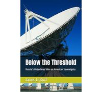 Below the Threshold: Russia’s Undeclared War on American Sovereignty