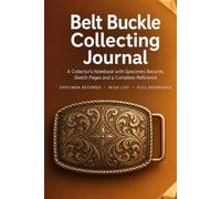 Belt Buckle Collecting Journal: A Collector's Notebook with 86 Buckle Records, Sketch Pages, Wish List and Complete Reference | Hardcover