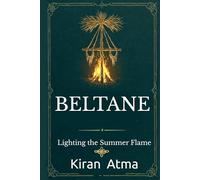 Beltane: Lighting the Summer Flame (The Pagan Fire Festivals Series)