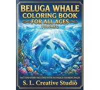Beluga Whale Coloring Book for All Ages Volume 2: 50 Beautiful Arctic Ocean Coloring Pages with Realistic Beluga Whales, Educational Facts, Fun Story, ... Designs for Kids, Teens, Adults and Seniors