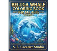 Beluga Whale Coloring Book for All Ages Volume 2: 50 Beautiful Arctic Ocean Coloring Pages with Realistic Beluga Whales, Educational Facts, Fun Story, ... Designs for Kids, Teens, Adults and Seniors