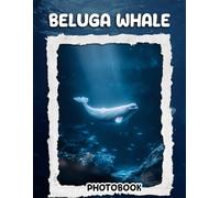 Beluga Whale Photo Book: 40 Pages Majestic Arctic Marine Mammal Moments Captured In Stunning Underwater Photography Features White Ocean Giants In Their Natural Habitat