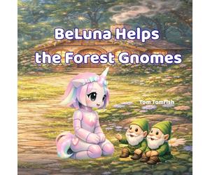 BeLuna Helps the Forest Gnomes: A Gentle Picture Book for Toddlers and Young Children: A Magical Story About Kindness, Cooperation, and Fixing a Big Mistake (The BeLuna Stories)