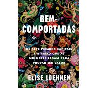 BEM-COMPORTADAS OS SETE PECADOS CAPITAIS E O PREÇO QUE AS MULHERES PAGAM PARA PROVAR SEU VALOR