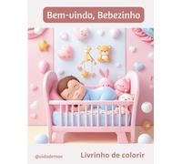 Bem-vindo, Bebezinho: Livro de colorir infantil sobre os primeiros momentos do bebê