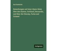 Bemerkungen auf einer Alpen-Reise über den Susten, Gotthard, Bernardin, und über die Oberalp, Furka und Grimsel