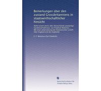 Bemerkungen über den zustand Grossbritanniens in staatswirthschaftlicher hinsicht: Nebst einem worte über Deutschlands auswärtige handelsverhältnisse, ... schrift: Über England und die Engländer