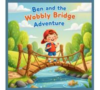 Ben and the Wobbly Bridge Adventure: A Heartwarming Adventure of Courage, Friendship, and a Wobbly Bridge