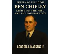 Ben Chifley: Light on the Hill and the Post-War State (Burden of the Lodge)