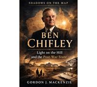 Ben Chifley: Light on the Hill and the Post-War State (Burden of the Lodge)