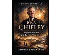 Ben Chifley: Light on the Hill and the Post-War State (Burden of the Lodge)