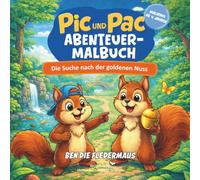 Ben die Fledermaus: Pic und Pac Abenteuer-Malbuch - Die Suche nach der goldenen Nuss: Ausmalbuch mit begleitender Erzählung für Kinder ab 4 Jahren (Ben die Fledermaus - Malbuchreihe)