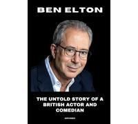 Ben Elton: The Untold Story of a British Actor and Comedian