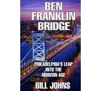 Ben Franklin Bridge: Philadelphia’s Leap Into the Modern Age (The Great Crossings)
