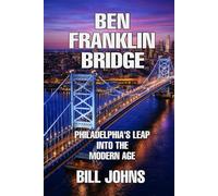 Ben Franklin Bridge: Philadelphia’s Leap Into the Modern Age (The Great Crossings)