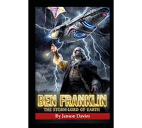 Ben Franklin: The Storm-Lord of Earth: A Secret History of Lightning, Liberty, and the Alien Empire That Feared Both