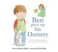Ben Gives Up His Dummy: The book that makes children want to move on from dummies! (Featuring the 'Dummy Fairy')