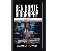 BEN HUNTE BIOGRAPHY: Speaking Truth to Power - Investigative Journalism, Social Justice, and the Courage to Expose the Truth