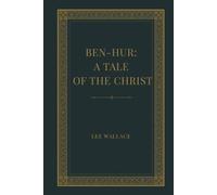 Ben-Hur: A Tale of the Christ: A Roman Epic of Betrayal, Faith, Redemption, and the Rise of Christ
