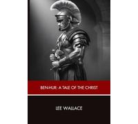 Ben-Hur: A Tale of the Christ: A Roman Epic of Betrayal, Faith, Redemption, and the Rise of Christ
