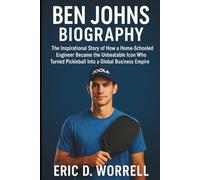 BEN JOHNS BIOGRAPHY: The Inspirational Story of How a Home-Schooled Engineer Became the Unbeatable Icon Who Turned Pickleball Into a Global Business Empire