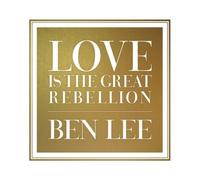 BEN LEE - Love Is The Great Rebellion