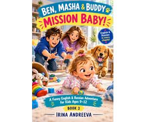BEN, MASHA & BUDDY MISSION BABY! BOOK 3: A Funny English & Russian Adventure for Kids Ages 9-12