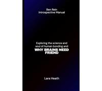 BEN REIN INTROSPECTIVE MANUAL: Exploring the science and soul of human bonding and WHY BRAINS NEED FRIEND