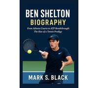 BEN SHELTON BIOGRAPHY: From Atlanta Courts to ATP Breakthrough: The Rise of a Tennis Prodigy
