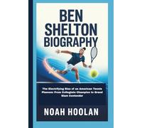BEN SHELTON BIOGRAPHY: The Electrifying Rise of an American Tennis Phenom: From Collegiate Champion to Grand Slam Contender