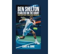 Ben Shelton: Fearless on the Court: From Hidden Talent to Breakthrough Phenomenon