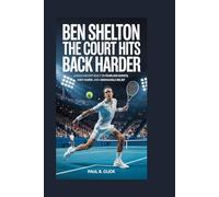 Ben Shelton: The Court Hits Back Harder: A bold ascent built on fearless serves, fast hands, and unshakable belief