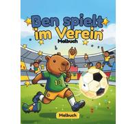 Ben spielt im Verein: Ausmalbuch mit Geschichte für Kinder ab 4 Jahren (Ben und der Traum von der Fußball WM)