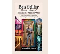 Ben Stiller: The Architect of Beautiful Meltdowns: From Cult Comedy to Emotional Storytelling in Modern Hollywood