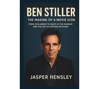 BEN STILLER: The Making of a Movie Icon: From Zoolander to Night at the Museum and the Art of Staying Relevant.