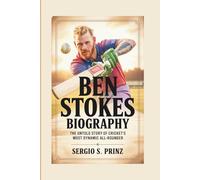 BEN STOKES BIOGRAPHY: The Untold Story Of Cricket's Most Dynamic All-Rounder