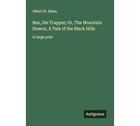 Ben, the Trapper; Or, The Mountain Demon, A Tale of the Black Hills: in large print