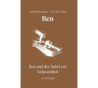 Ben und der Hebel zur Gelassenheit: Ein Kinderbuch ab 10 Jahren über Wut, Impulskontrolle und die Kunst, im Alltag eine Pause einzulegen (Gefühlskompass - Große Geschichten für kleine Helden)