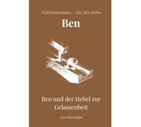 Ben und der Hebel zur Gelassenheit: Ein Kinderbuch ab 10 Jahren über Wut, Impulskontrolle und die Kunst, im Alltag eine Pause einzulegen (Gefühlskompass - Große Geschichten für kleine Helden)