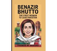 BENAZIR BHUTTO: The First Woman to Lead Pakistan (A Biography For Kids)