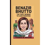 BENAZIR BHUTTO: The First Woman to Lead Pakistan (A Biography For Kids)