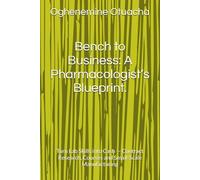 Bench to Business: A Pharmacologist’s Blueprint. bench to business pharmacology.: Turn Lab Skills into Cash - Contract Research, Courses and Small-Scale Manufacturing.