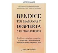 Bendice tus mañanas y despierta a tu diosa interior: Bendiciones matutinas para activar tu autoestima y tu autoconfianza para elevar tu vida al siguiente nivel. (Autoestima, Amor Propio Y Autoimagen)