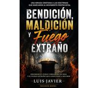 Bendición, Maldición y Fuego Extraño: Una mirada cristiana a las doctrinas que marcaron al movimiento pentecostal (Fe, Fuego y Discernimiento)