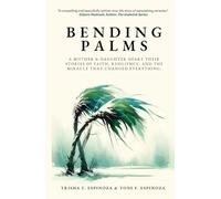 Bending Palms: A Mother and Daughter Share Their Stories of Faith, Resilience, and the Miracle That Changed Everything