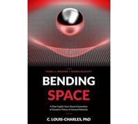 Bending Space: A Plain English Explanation of Einstein's Theory of General Relativity (The Einstein Circle Trilogy)