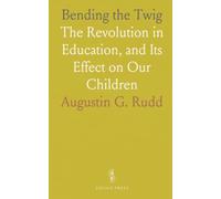Bending the Twig: The Revolution in Education, and Its Effect on Our Children