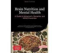 Brain Nutrition and Mental Health: A Guide to Alzheimer's, Dementia, and ADHD Prevention:Optimize Your Brain and Body Through Essential Nutrition, ... Better Concentration and Cognitive Function