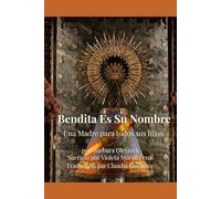 BENDITA ES SU NOMBRE: Historia y vida divina de la Santísima Virgen María Se basa en los escritos espirituales de María de Jesús de Ágreda