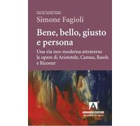 Bene, bello, giusto e persona. Una via neo-moderna attraverso le opere di Aristotele, Camus, Rawls e Ricoeur (Temi del nostro tempo)